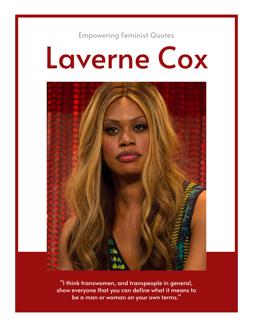 Quote 模板。 I think transwomen, and transpeople in general, show everyone that you can define what it means to be a man or woman on your own terms. ―Laverne Cox (由 Visual Paradigm Online 的Quote軟件製作)