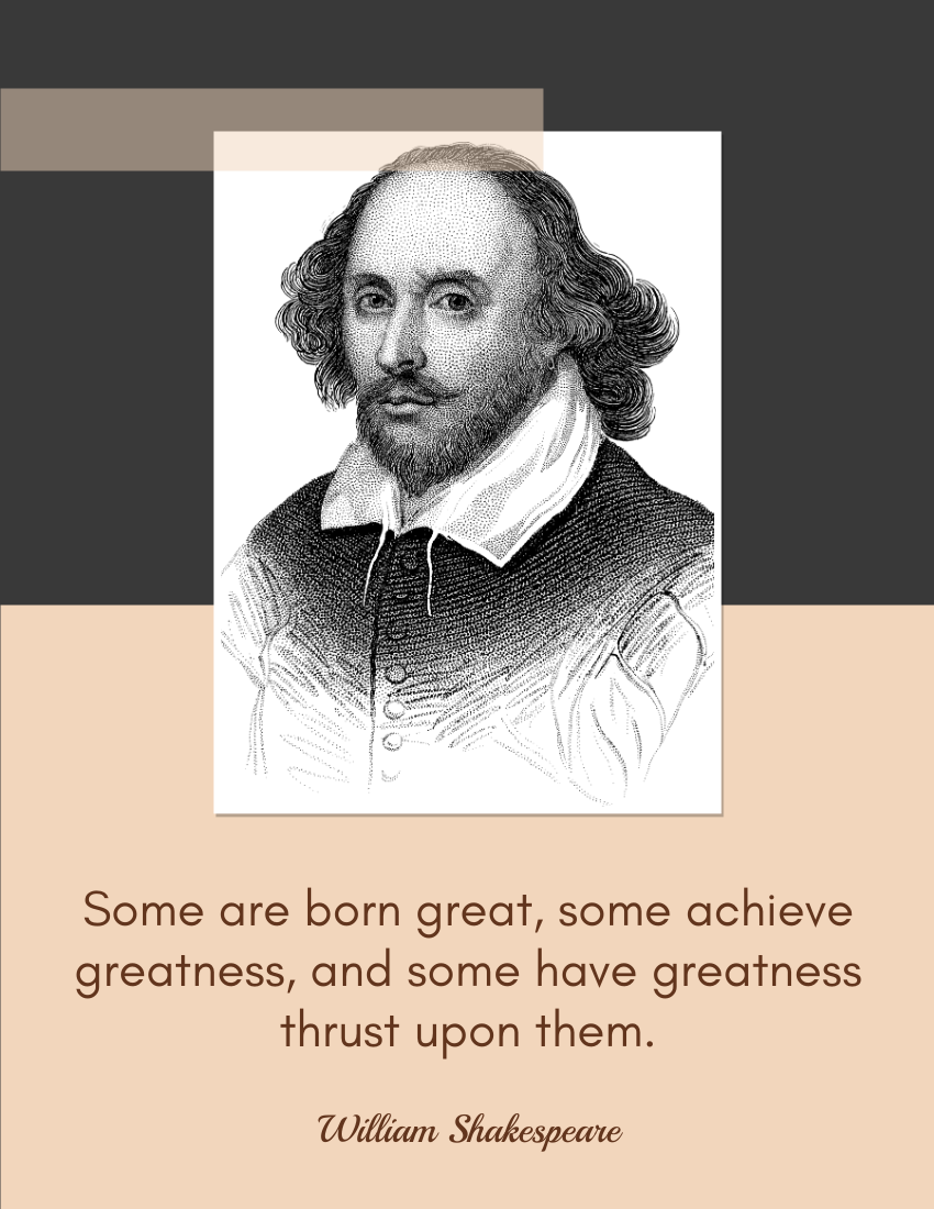 Quote 模板。 Some are born great, some achieve greatness, and some have greatness thrust upon them. - William Shakespeare (由 Visual Paradigm Online 的Quote軟件製作)