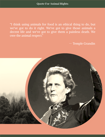 Quotes template: I think using animals for food is an ethical thing to do, but we've got to do it right. We've got to give those animals a decent life and we've got to give them a painless death.― Temple Grandin (Created by Visual Paradigm Online's Quotes maker)