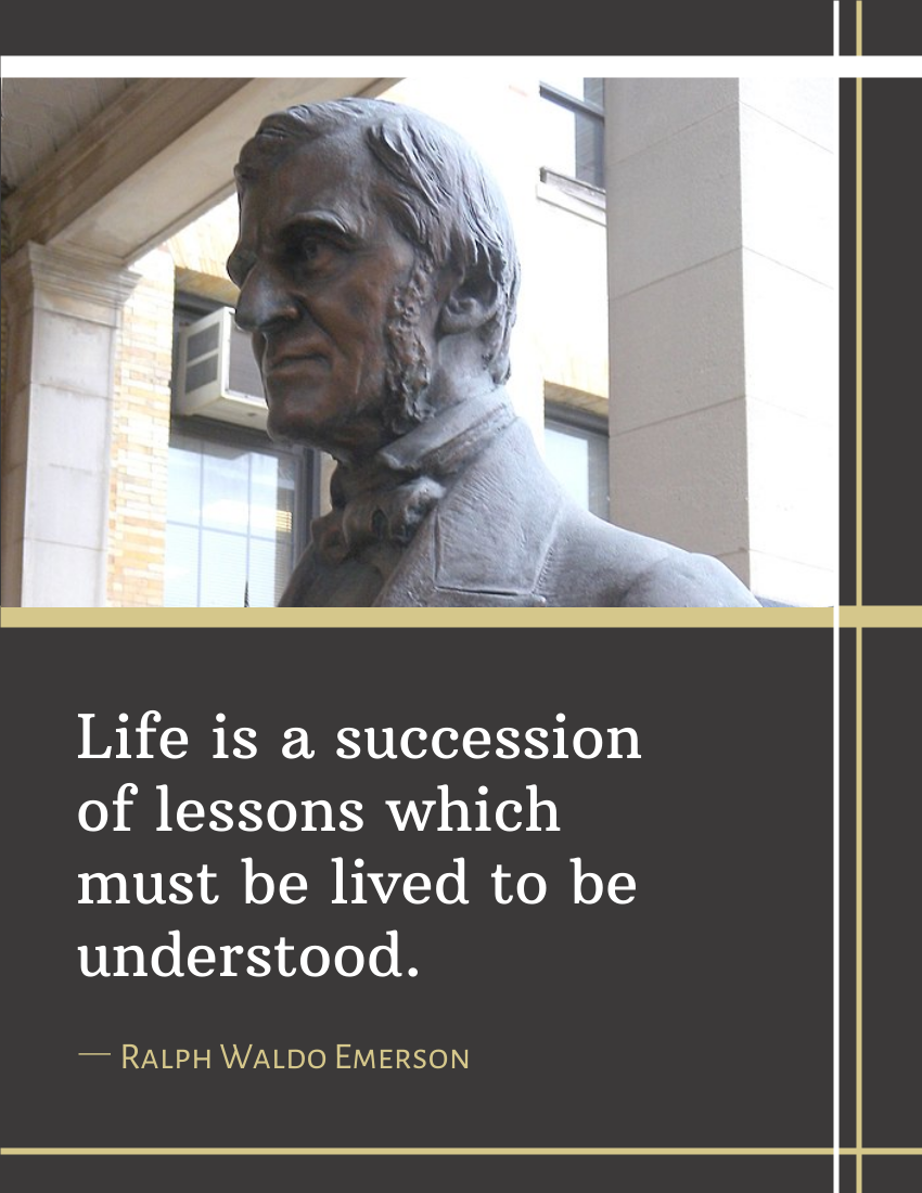 Life is a succession of lessons which must be lived to be understood. -Ralph