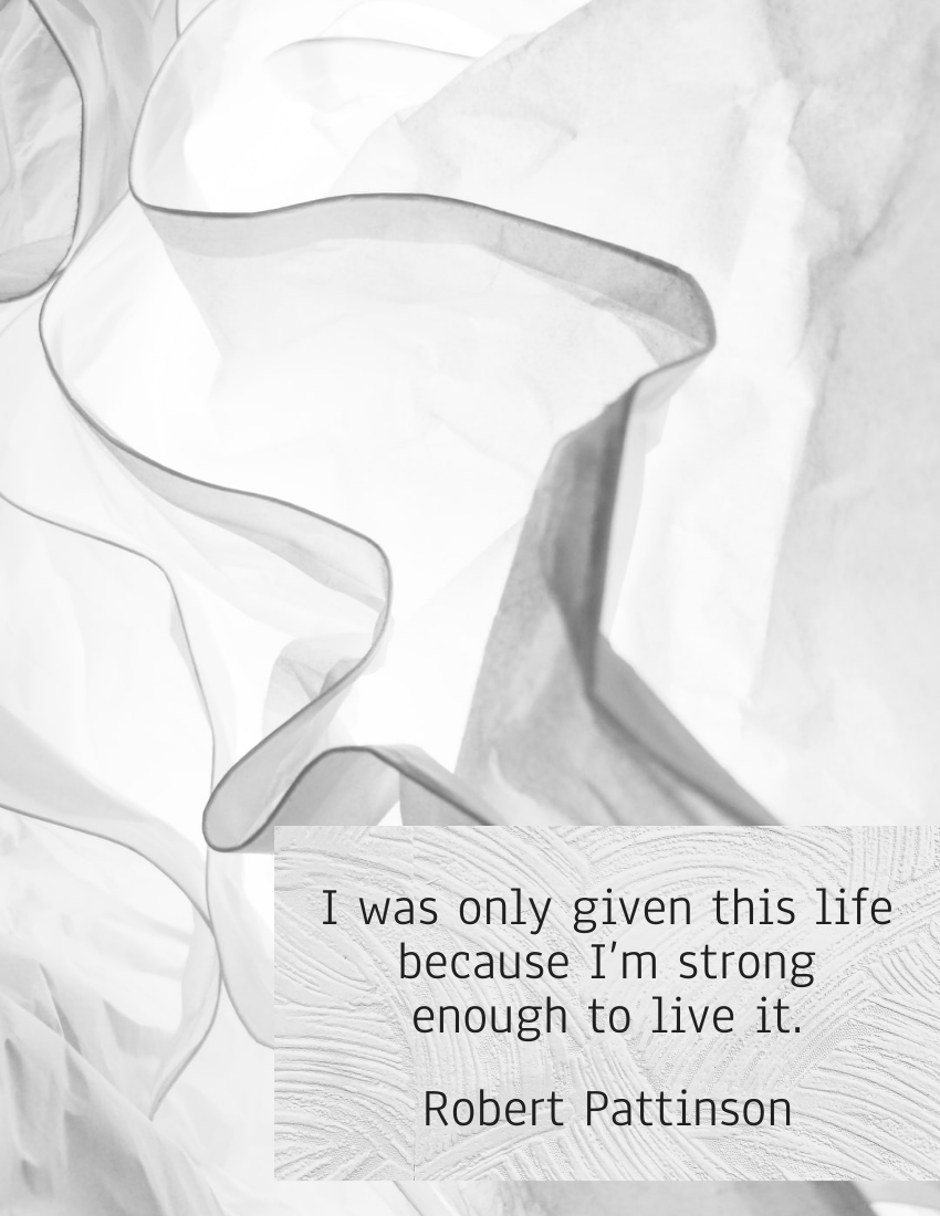 Quote template: I was only given this life because I’m strong enough to live it. - Robert Pattinson (Created by Visual Paradigm Online's Quote maker)