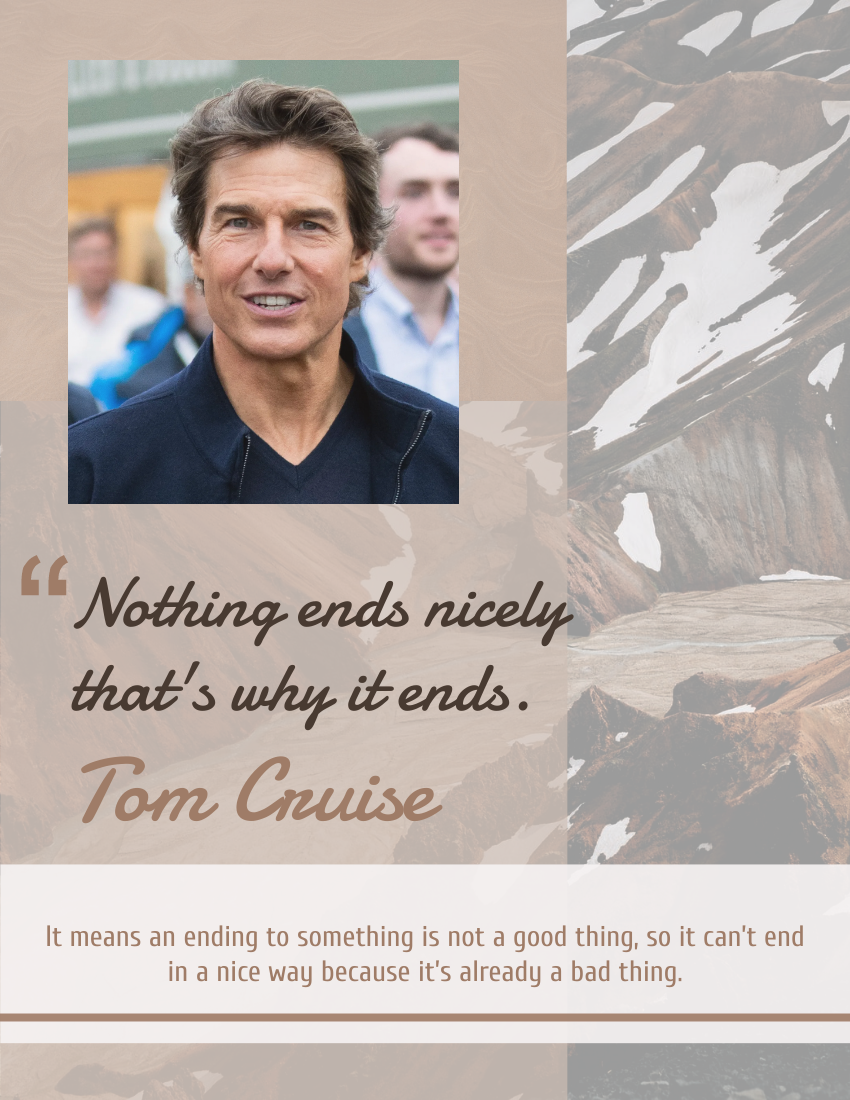 Nothing ends nicely that's why it ends. Tom Cruise
