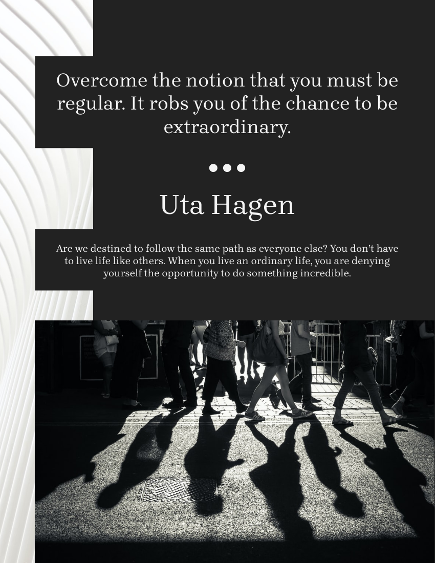 Quote template: Overcome the notion that you must be regular. It robs you of the chance to be extraordinary. - Uta Hagen (Created by Visual Paradigm Online's Quote maker)