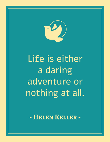 Quote template: Life is either a daring adventure or nothing at all. - Helen Keller (Created by Visual Paradigm Online's Quote maker)