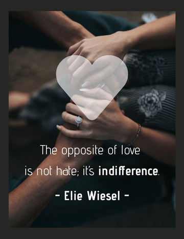 Quote template: The opposite of love is not hate; it’s indifference. - Elie Wiesel (Created by Visual Paradigm Online's Quote maker)