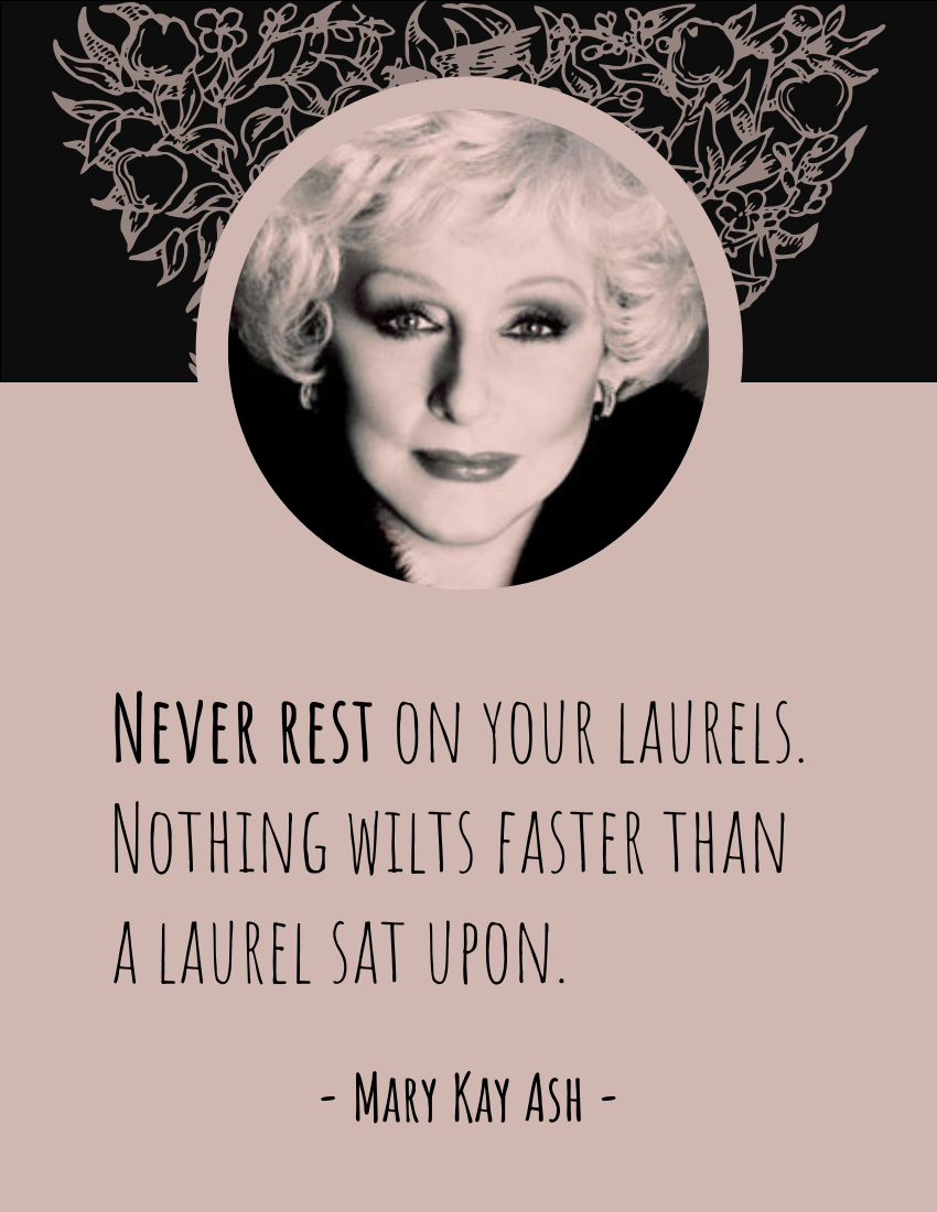 Quote template: Never rest on your laurels. Nothing wilts faster than a laurel sat upon. - Mary Kay Ash (Created by Visual Paradigm Online's Quote maker)