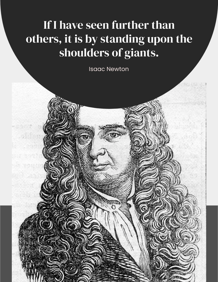 Quote template: If I have seen further than others, it is by standing upon the shoulders of giants. - Isaac Newton (Created by Visual Paradigm Online's Quote maker)